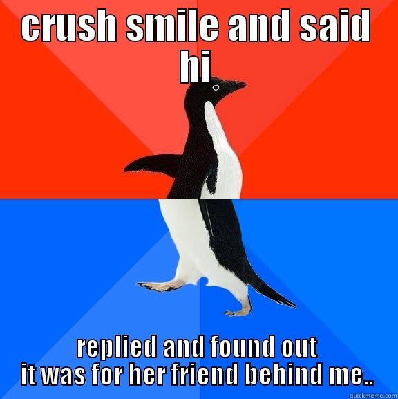 CRUSH SMILE AND SAID HI REPLIED AND FOUND OUT IT WAS FOR HER FRIEND BEHIND ME.. Socially Awesome Awkward Penguin