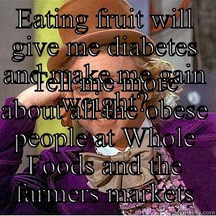 Diet fruit - EATING FRUIT WILL GIVE ME DIABETES AND MAKE ME GAIN WEIGHT? TELL ME MORE ABOUT ALL THE OBESE PEOPLE AT WHOLE FOODS AND THE FARMERS MARKETS Condescending Wonka