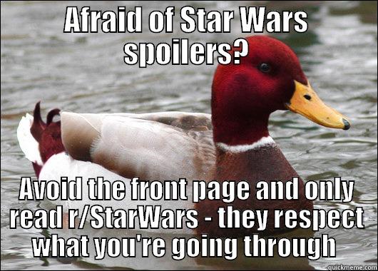 AFRAID OF STAR WARS SPOILERS? AVOID THE FRONT PAGE AND ONLY READ R/STARWARS - THEY RESPECT WHAT YOU'RE GOING THROUGH  Malicious Advice Mallard