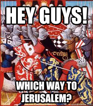 Hey Guys! Which Way To Jerusalem? - Crusade2 - Quickmeme