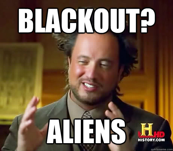 Blackout? Aliens  Ancient Aliens