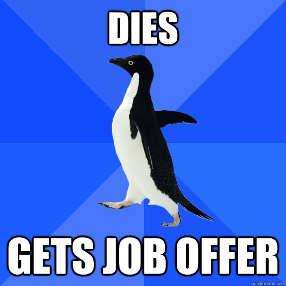 Dies gets job offer  Socially Awkward Penguin