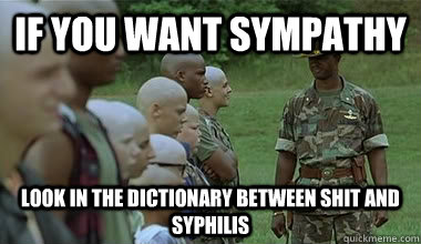 If you want sympathy look in the dictionary between Shit and Syphilis - If you want sympathy look in the dictionary between Shit and Syphilis  Misc