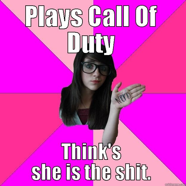 PLAYS CALL OF DUTY THINK'S SHE IS THE SHIT. Idiot Nerd Girl