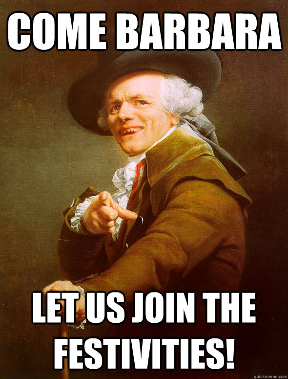 come Barbara let us join the festivities!  Joseph Ducreux