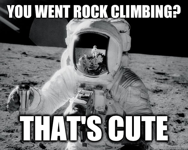 You went rock climbing? That's cute  