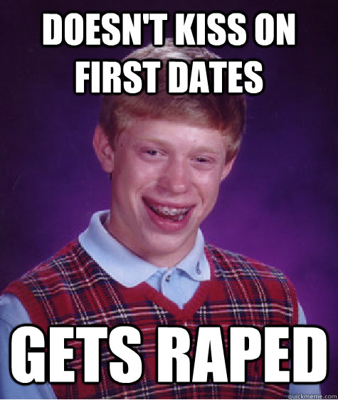 doesn't kiss on first dates gets raped  Bad Luck Brian