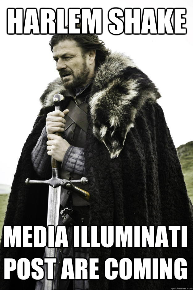 harlem shake media illuminati post are coming  Winter is coming