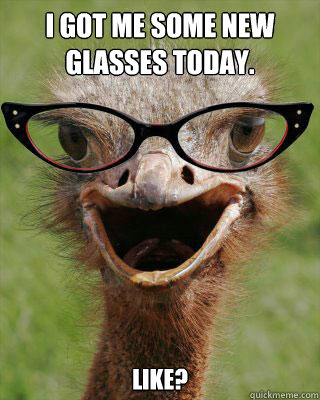 i got me some new glasses today.  like?  Judgmental Bookseller Ostrich