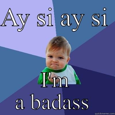 AY SI AY SI  I'M A BADASS  Success Kid