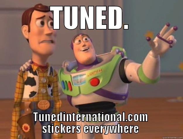 TUNED. TUNEDINTERNATIONAL.COM STICKERS EVERYWHERE Toy Story