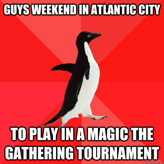 guys weekend in atlantic city to play in a magic the gathering tournament - guys weekend in atlantic city to play in a magic the gathering tournament  Socially Awesome Penguin