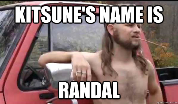 Kitsune's name is Randal  Almost Politically Correct Redneck