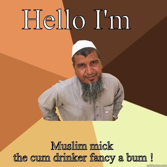 HELLO I'M  MUSLIM MICK  THE CUM DRINKER FANCY A BUM ! Ordinary Muslim Man