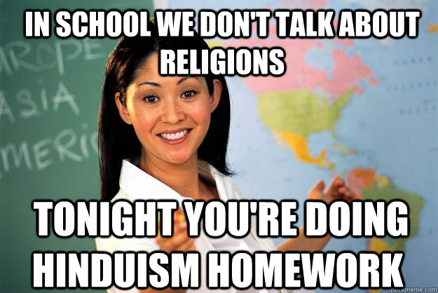 In school we don't talk about religions  tonight you're doing Hinduism homework  Unhelpful High School Teacher