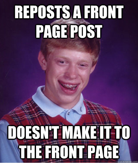 reposts a front page post doesn't make it to the front page  Bad Luck Brian