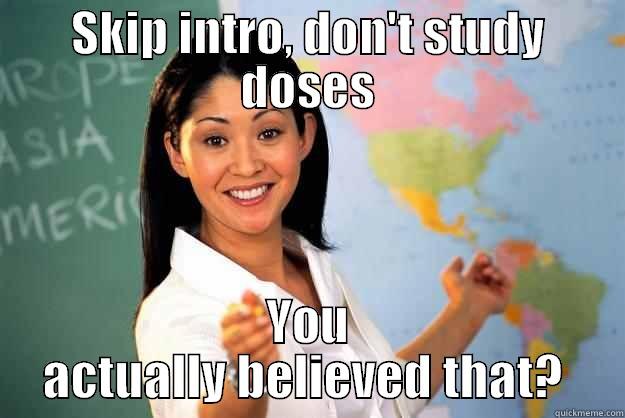 College professors ! - SKIP INTRO, DON'T STUDY DOSES YOU ACTUALLY BELIEVED THAT?  Unhelpful High School Teacher