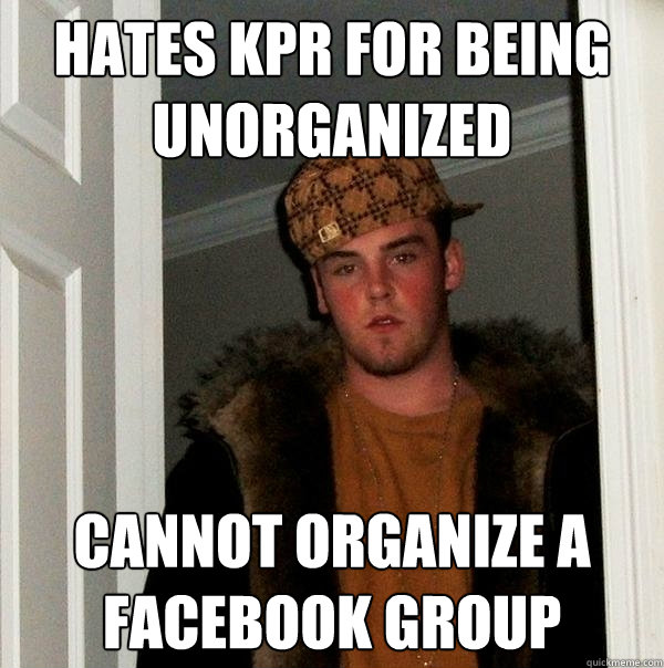 Hates KPR for being unorganized Cannot organize a facebook group  Scumbag Steve