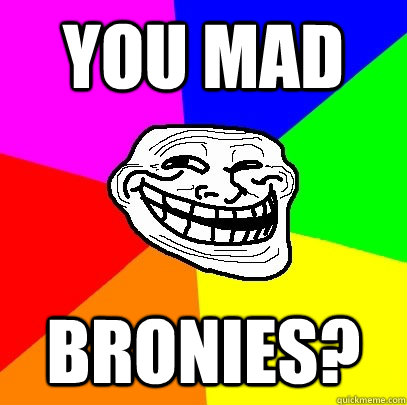 YOU MAD BRONIES?  Troll Face