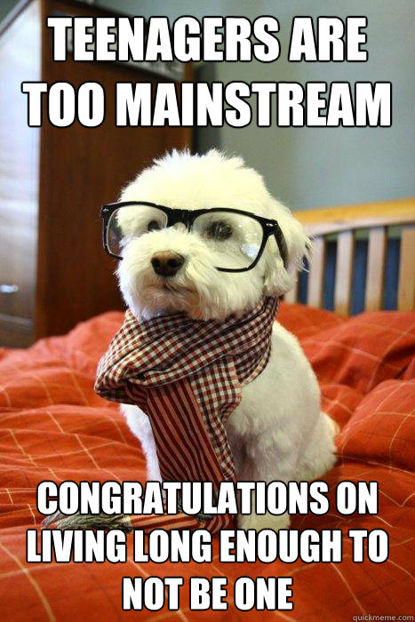 Teenagers are too mainstream Congratulations on living long enough to not be one  Hipster Dog