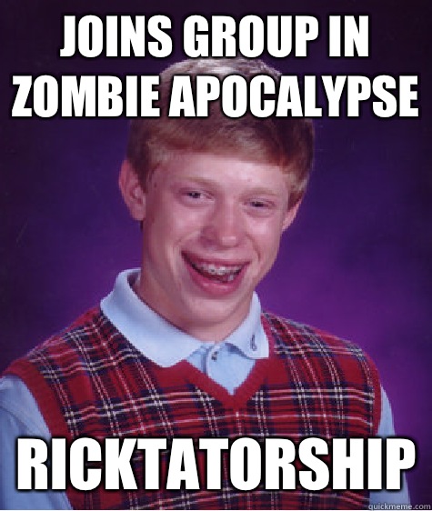 Joins group in zombie apocalypse Ricktatorship  Bad Luck Brian