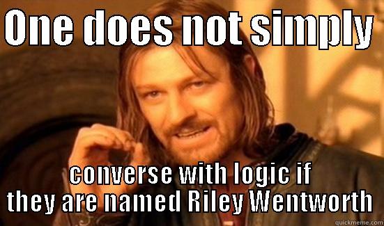 ONE DOES NOT SIMPLY  CONVERSE WITH LOGIC IF THEY ARE NAMED RILEY WENTWORTH Boromir