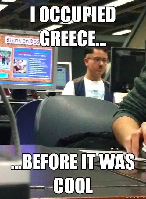 I Occupied Greece... ...before it was cool  