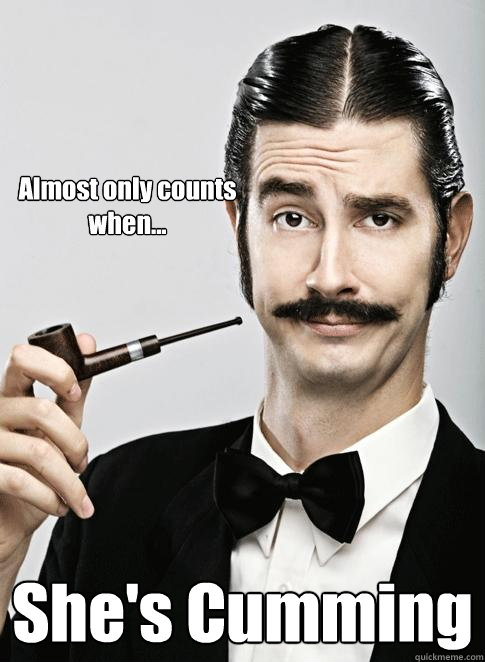 Almost only counts when... She's Cumming  Le Snob