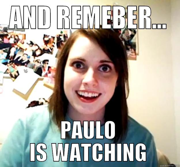 AND REMEBER... PAULO IS WATCHING Overly Attached Girlfriend