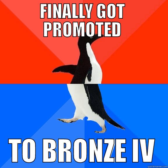 It's still an achievement. - FINALLY GOT PROMOTED TO BRONZE IV Socially Awesome Awkward Penguin