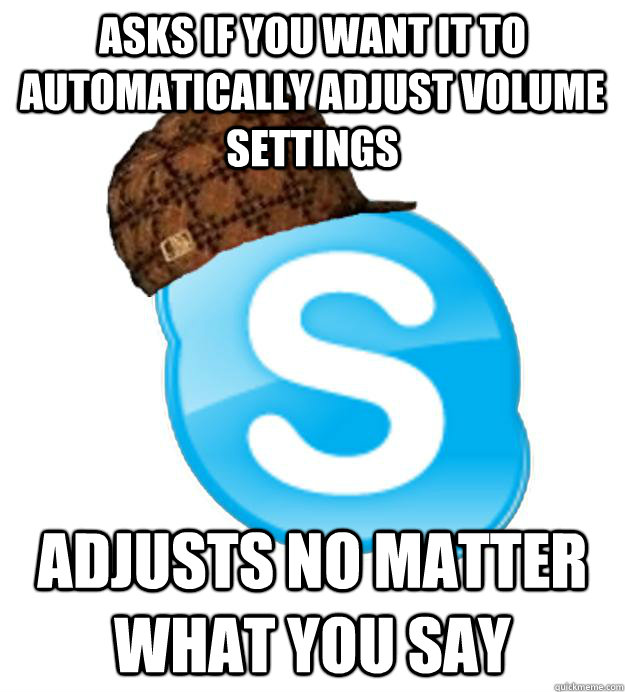 Asks if you want it to automatically adjust volume settings adjusts no matter what you say  Scumbag Skype