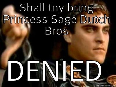 SHALL THY BRING PRINCESS SAGE DUTCH BROS DENIED Downvoting Roman