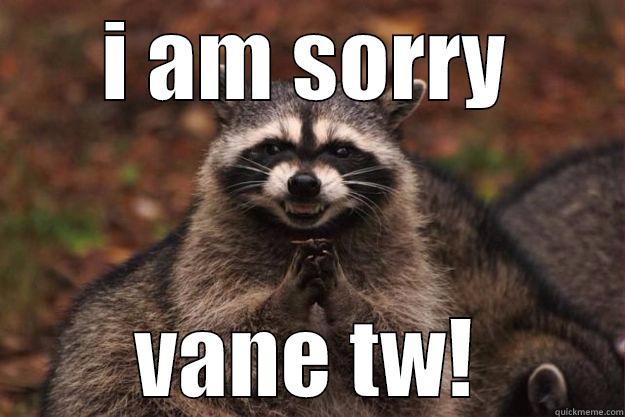 forgive me! - I AM SORRY VANE TW! Evil Plotting Raccoon