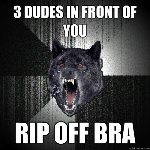 3 Dudes in front of you rip off bra  Insanity Wolf