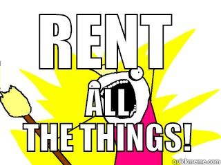 RENT ALL THE THINGS! All The Things