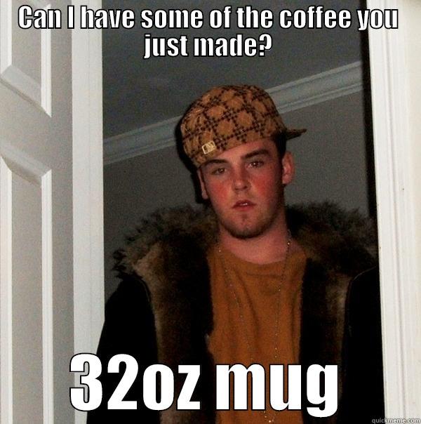 CAN I HAVE SOME OF THE COFFEE YOU JUST MADE? 32OZ MUG Scumbag Steve