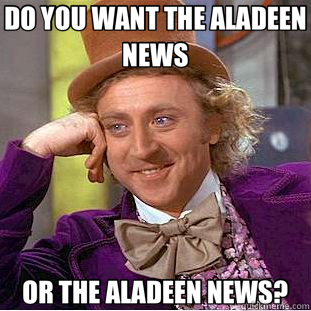 DO YOU WANT THE ALADEEN NEWS OR THE ALADEEN NEWS? - DO YOU WANT THE ALADEEN NEWS OR THE ALADEEN NEWS?  Creepy Wonka