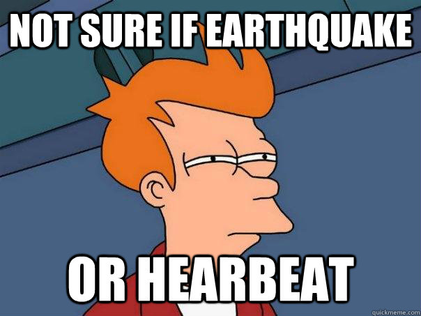 Not sure if earthquake Or hearbeat  Futurama Fry