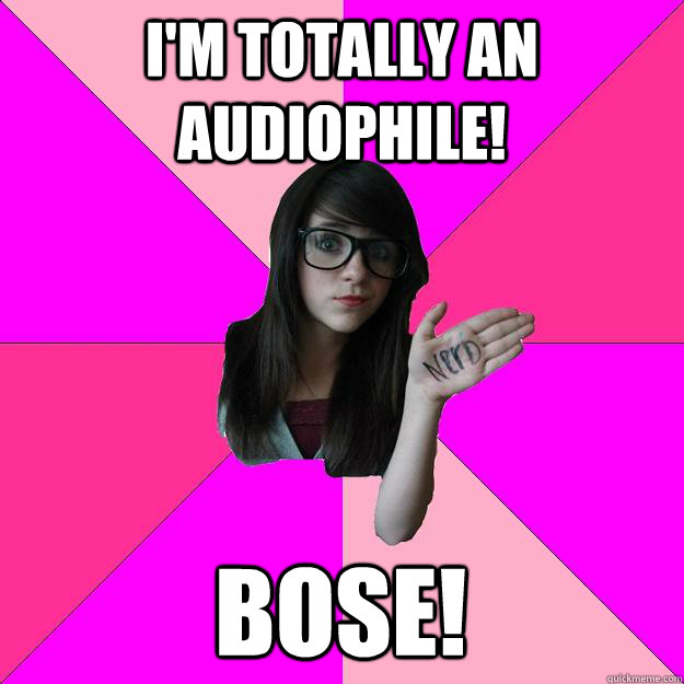 I'm Totally an Audiophile! Bose! - I'm Totally an Audiophile! Bose!  Idiot Nerd Girl