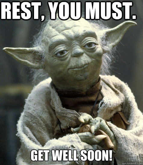 Rest, you must. Get well soon! - Rest, you must. Get well soon!  Backwards Yoda