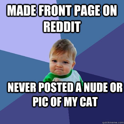 Made front page on reddit never posted a nude or pic of my cat  Success Kid