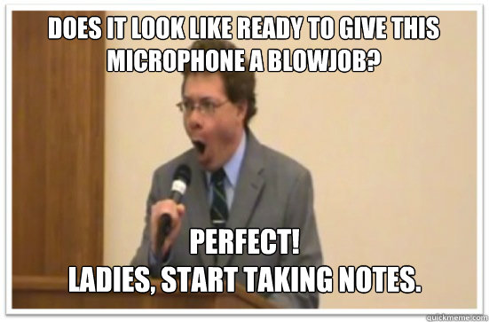 Does it look like ready to give this microphone a blowjob? Perfect!
Ladies, start taking notes.  