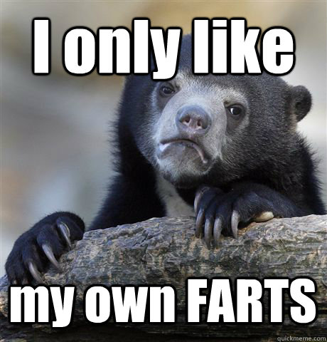 I only like my own FARTS - I only like my own FARTS  Confession Bear