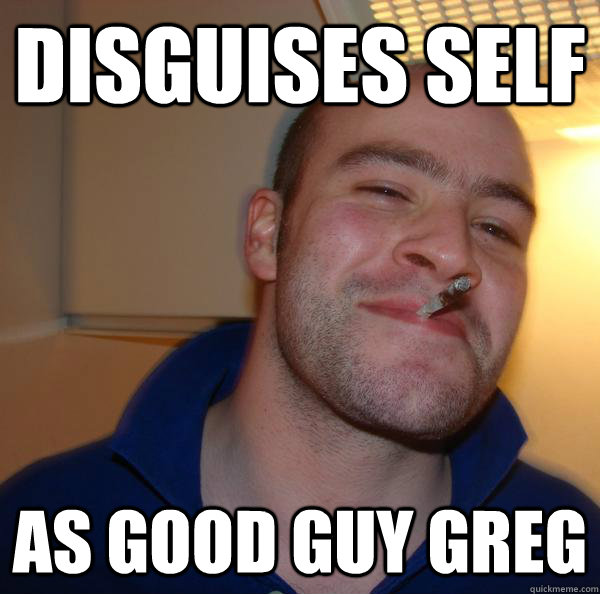 disguises self as good guy greg - disguises self as good guy greg  Misc