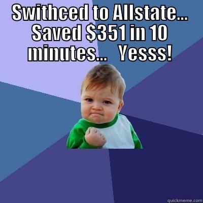 SWITHCED TO ALLSTATE... SAVED $351 IN 10 MINUTES...   YESSS!  Success Kid