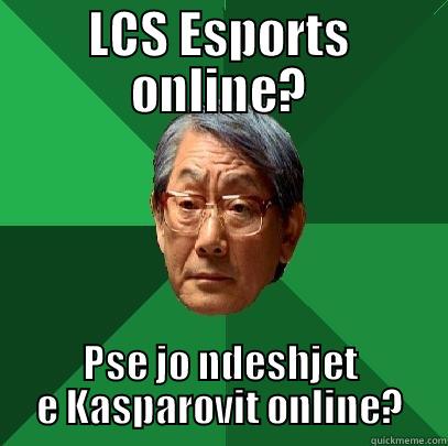 Kasparov vs LoL - LCS ESPORTS ONLINE? PSE JO NDESHJET E KASPAROVIT ONLINE? High Expectations Asian Father