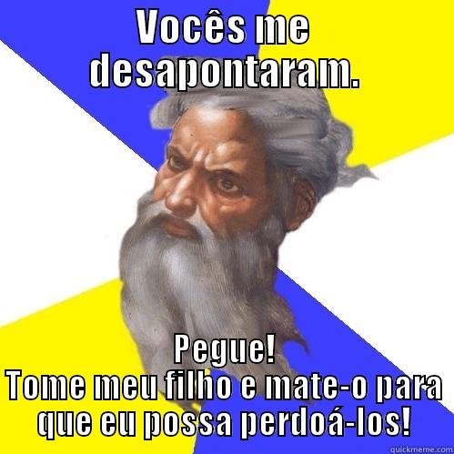 VOCÊS ME DESAPONTARAM. PEGUE! TOME MEU FILHO E MATE-O PARA QUE EU POSSA PERDOÁ-LOS! Advice God