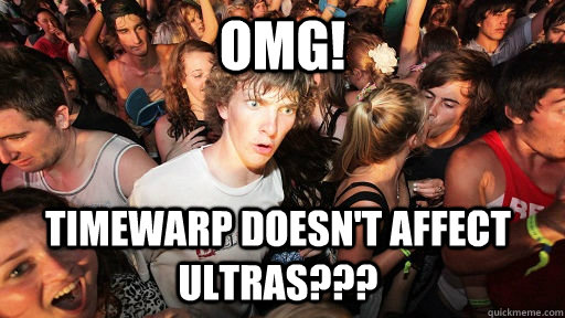 OMG! Timewarp doesn't affect ULTRAS??? - OMG! Timewarp doesn't affect ULTRAS???  Sudden Clarity Clarence