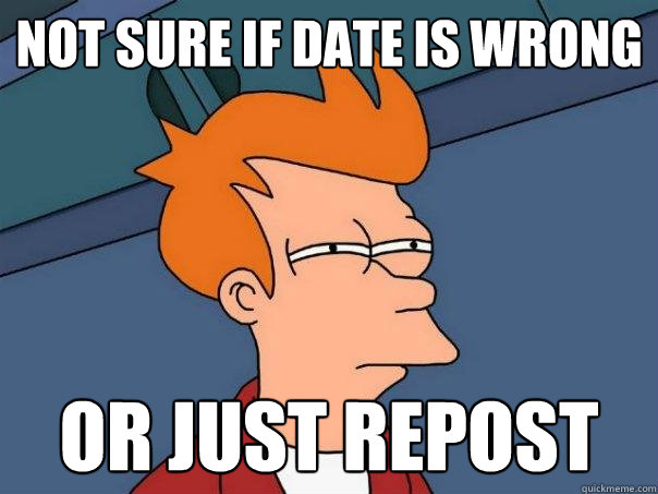 Not sure if date is wrong Or just repost  Futurama Fry