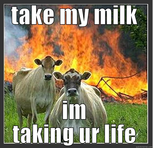 TAKE MY MILK IM TAKING UR LIFE Evil cows